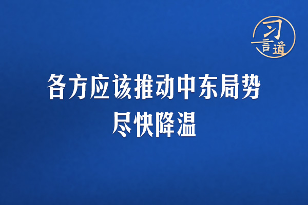 習(xí)言道｜各方應(yīng)該推動中東局勢盡快降溫